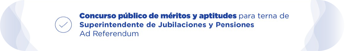 Concurso Publico de méritos y aptitudes para terna de superintendente de Jubilaciones y Pensiones Ad Referéndum
